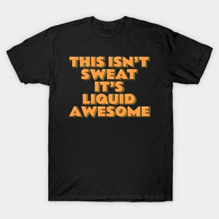 This Isn't Sweat It's Liquid Awesome T-Shirt